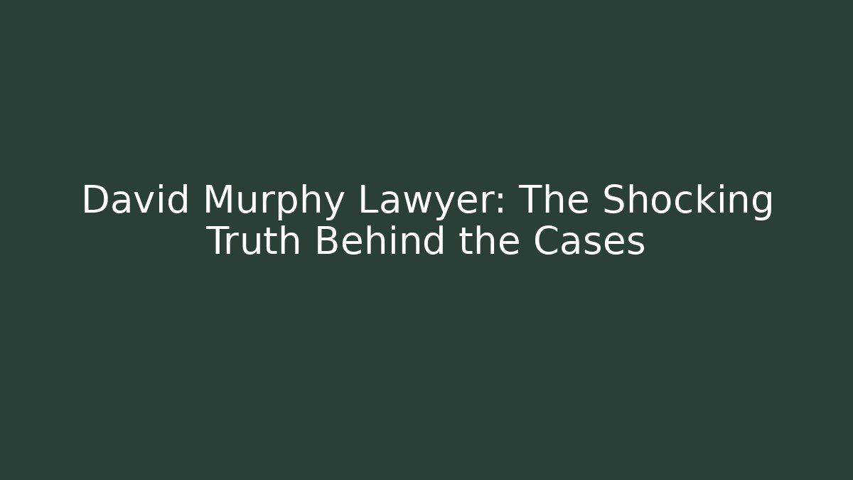 David Murphy Lawyer: The Shocking Truth Behind the Cases - WealthxGroup