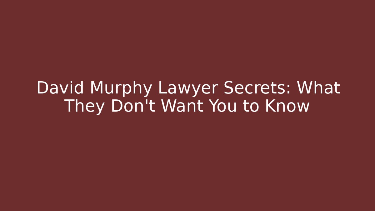 David Murphy Lawyer Secrets: What They Don't Want You to Know