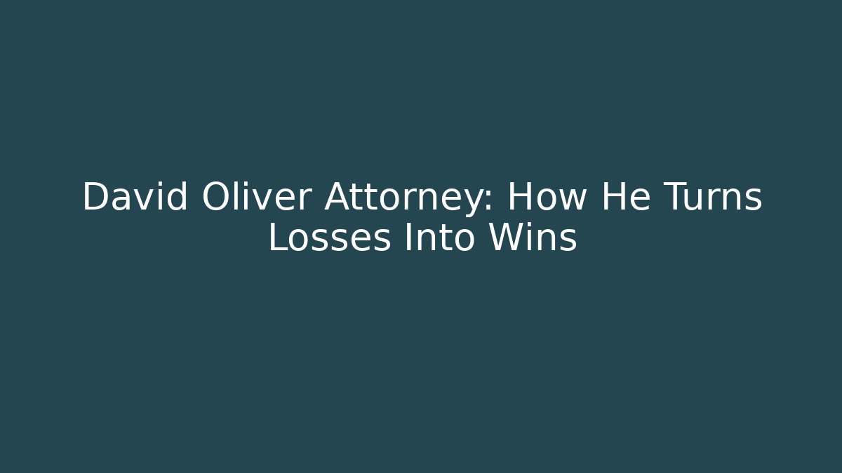 David Oliver Attorney: How He Turns Losses Into Wins