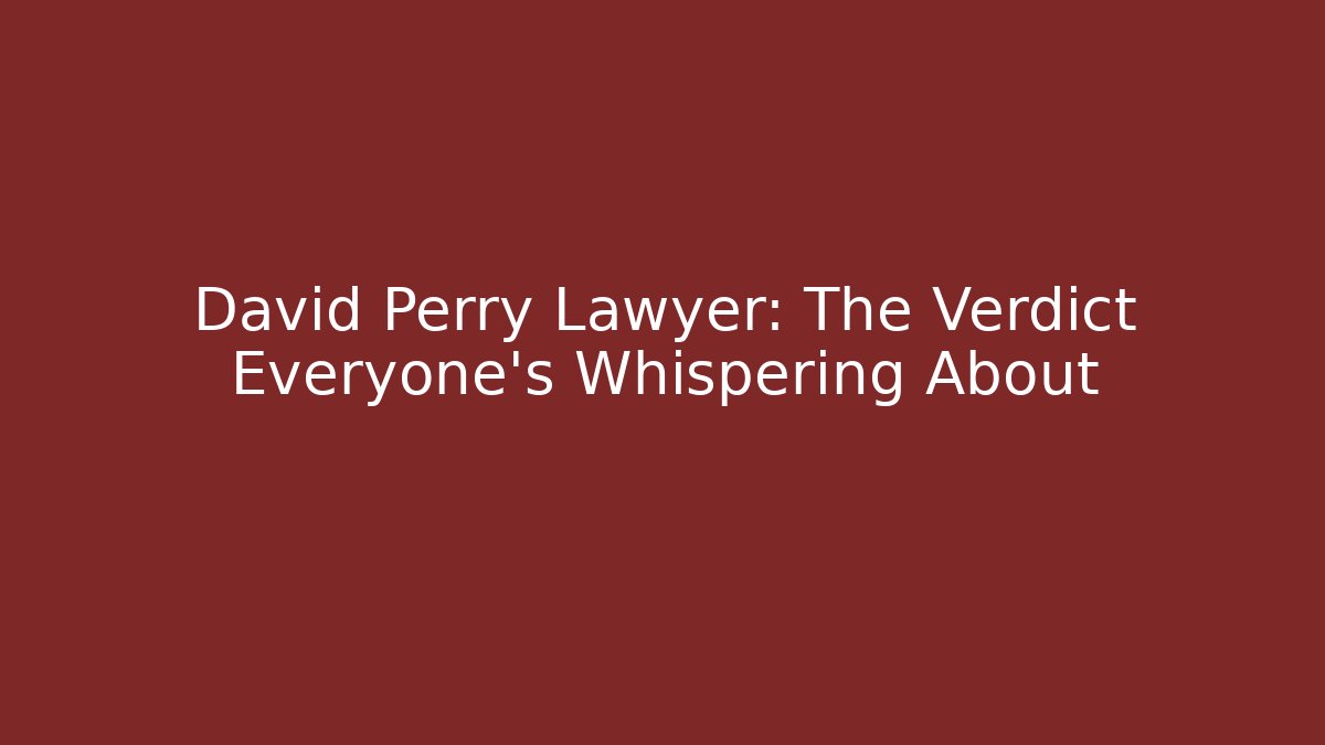 David Perry Lawyer: The Verdict Everyone’s Whispering About