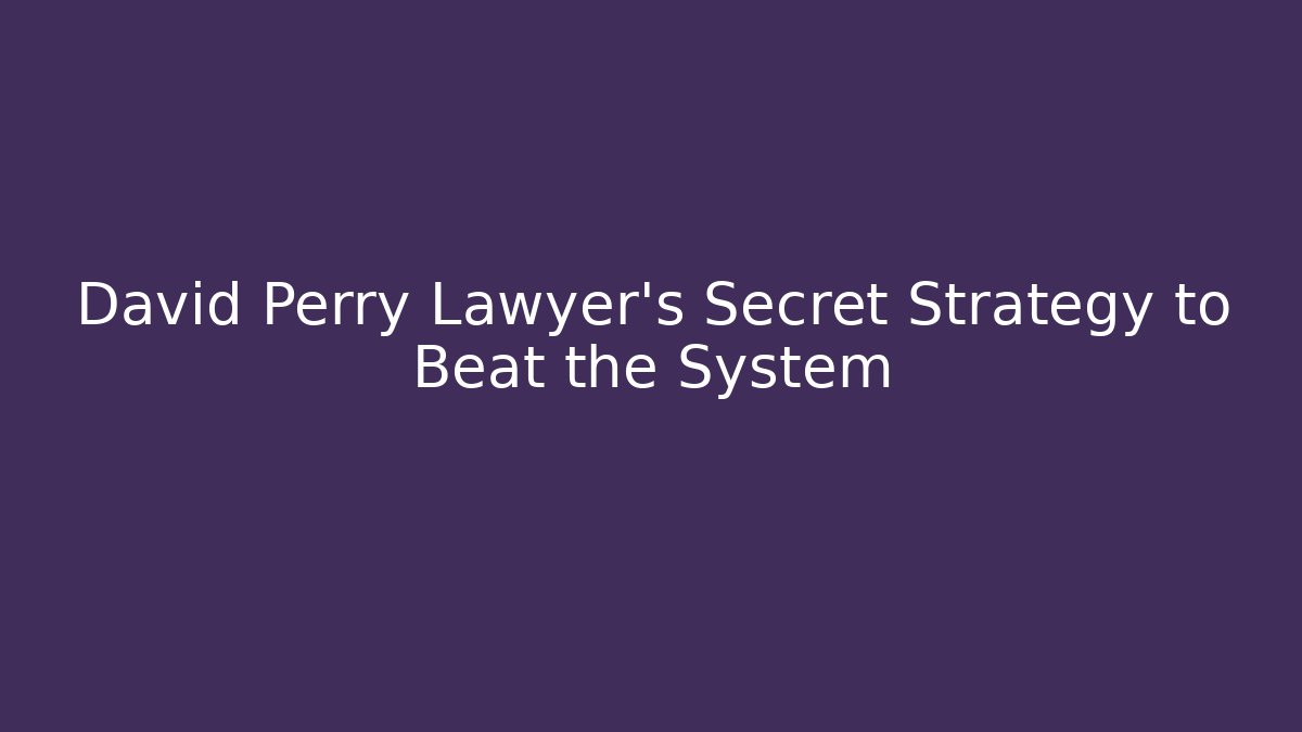 David Perry Lawyer’s Secret Strategy to Beat the System - WealthxGroup