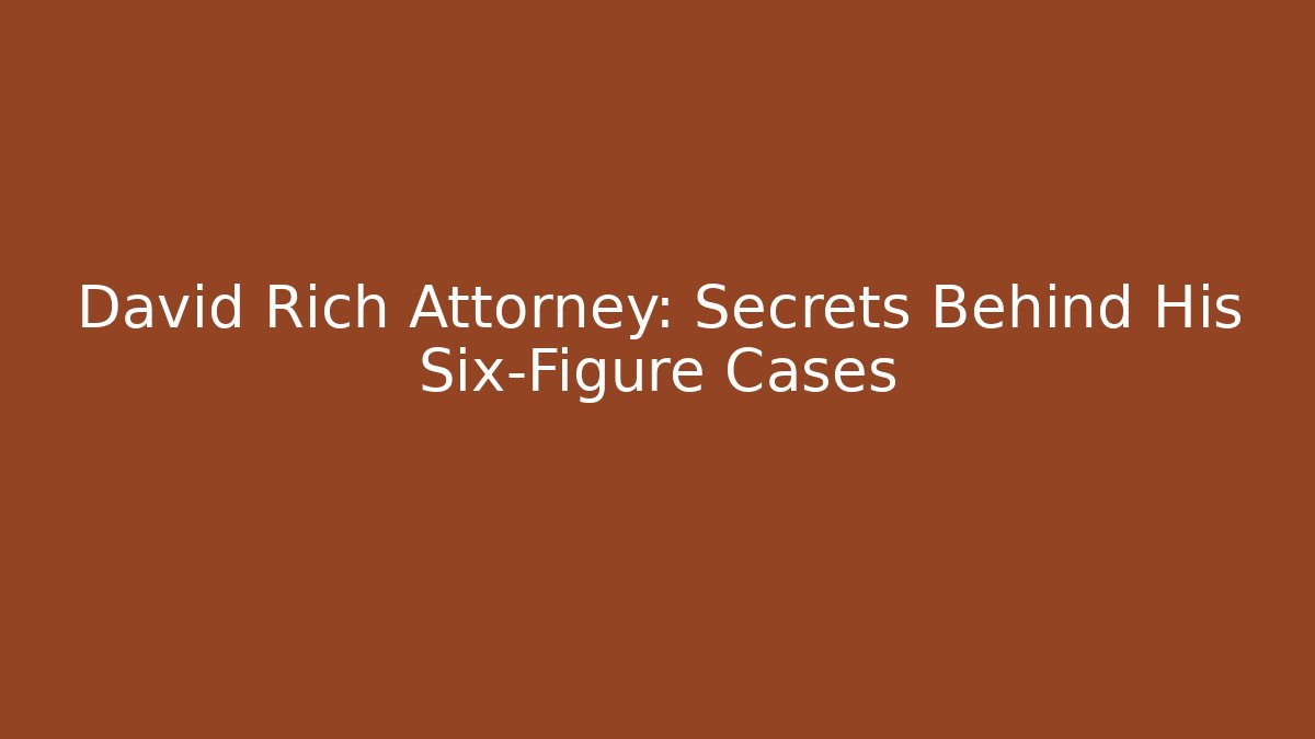 David Rich Attorney: Secrets Behind His Six-Figure Cases - WealthxGroup