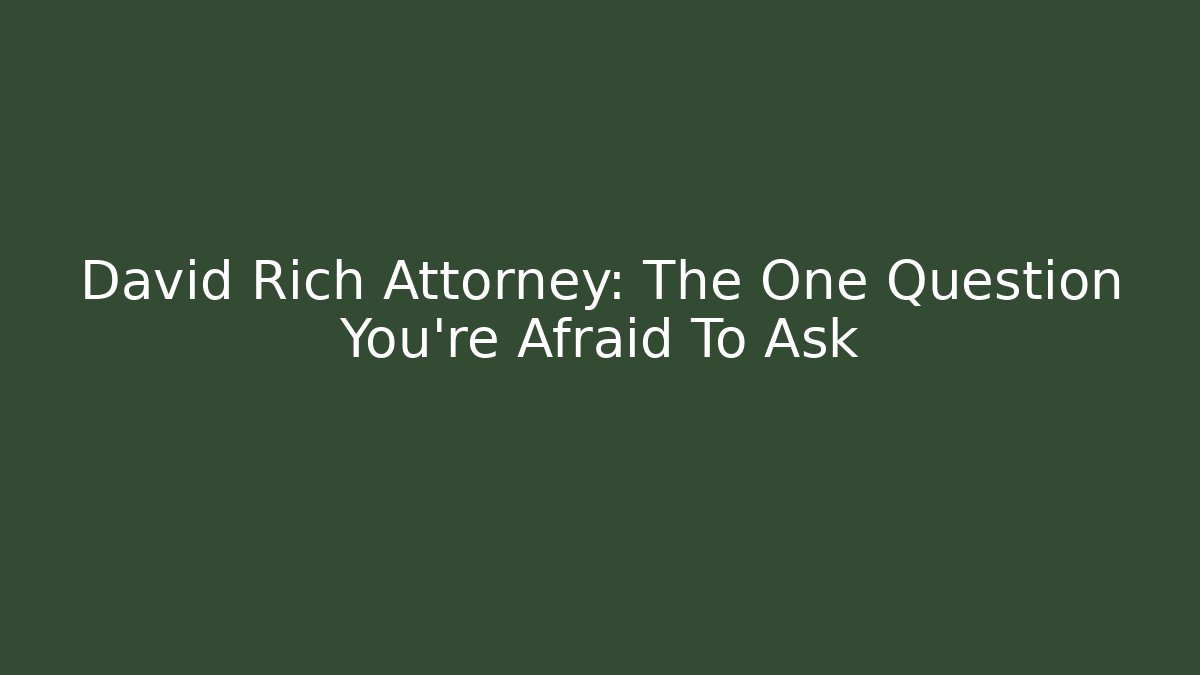 David Rich Attorney: The One Question You’re Afraid To Ask - WealthxGroup
