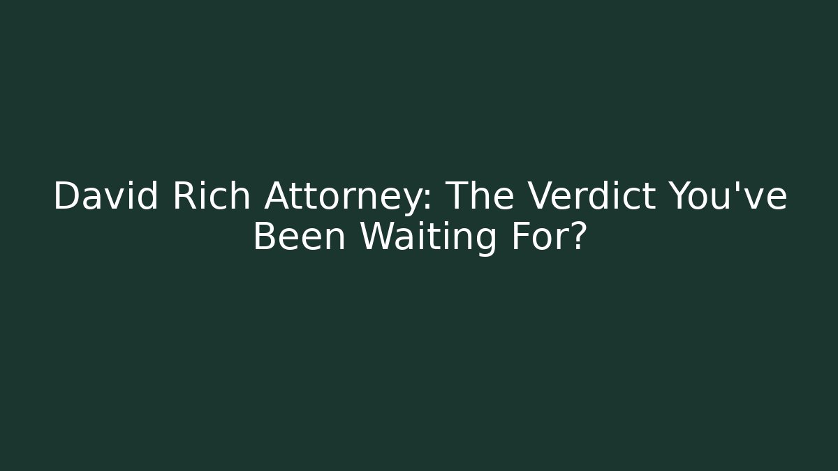 David Rich Attorney: The Verdict You’ve Been Waiting For?