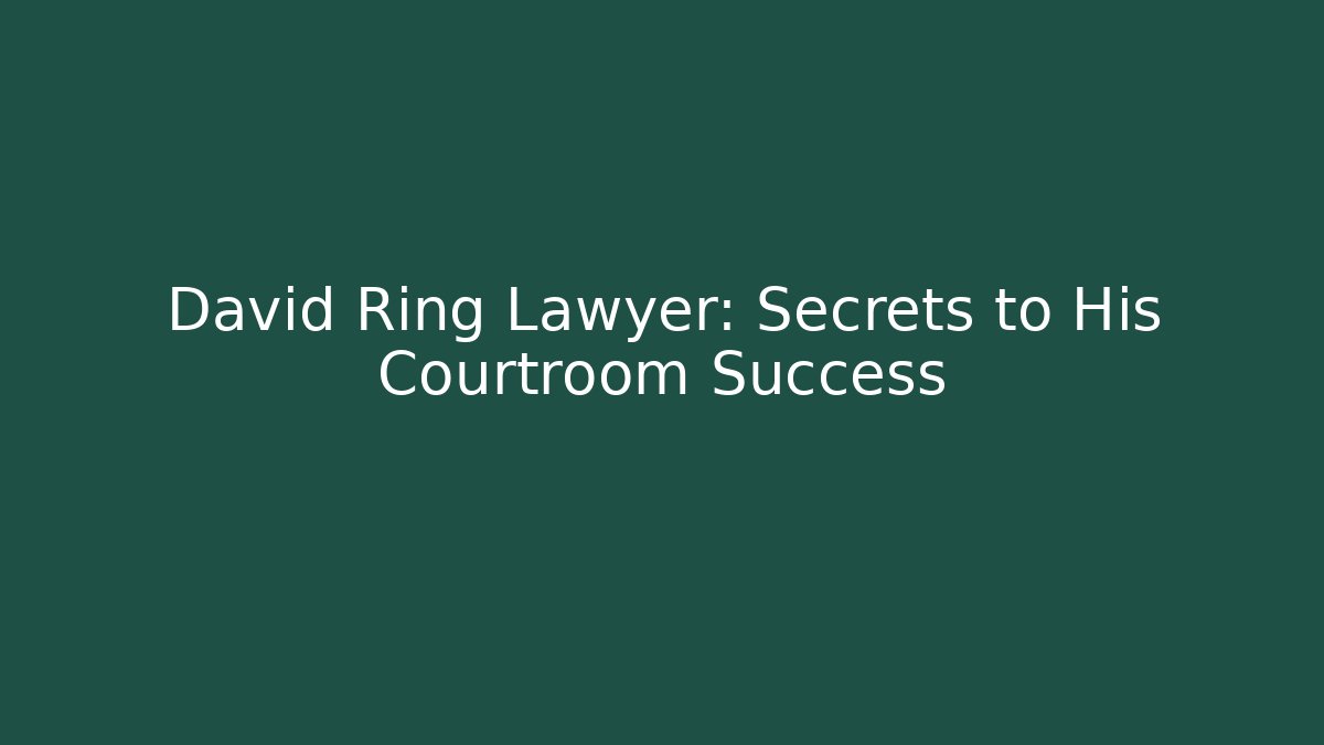 David Ring Lawyer: Secrets to His Courtroom Success - WealthxGroup