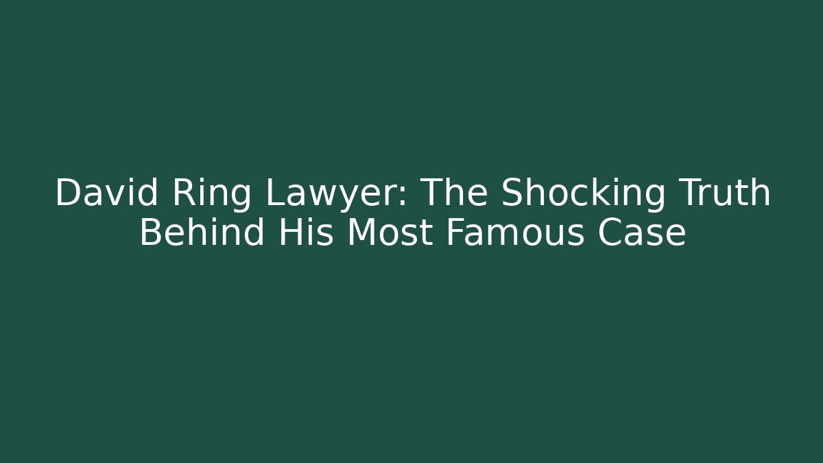 David Ring Lawyer: The Shocking Truth Behind His Most Famous Case