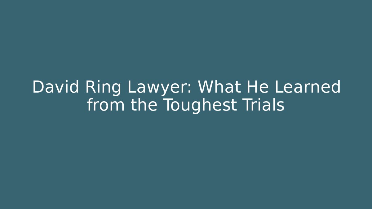 David Ring Lawyer: What He Learned from the Toughest Trials - WealthxGroup