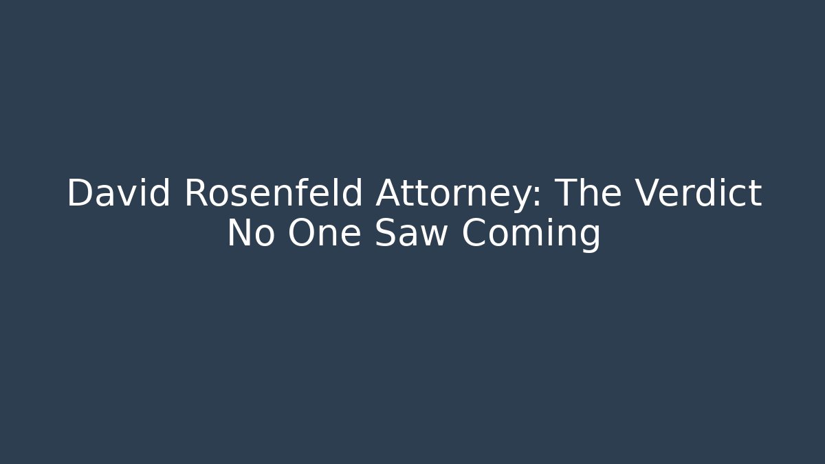 David Rosenfeld Attorney: The Verdict No One Saw Coming