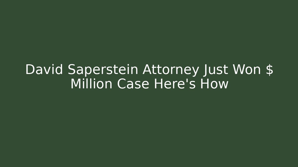 David Saperstein Attorney Just Won $ Million Case Here's How