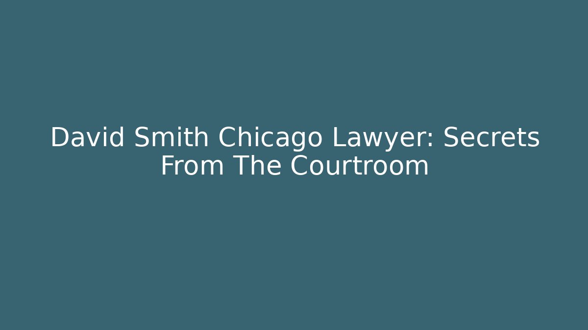 David Smith Chicago Lawyer: Secrets From The Courtroom