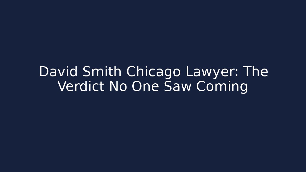 David Smith Chicago Lawyer: The Verdict No One Saw Coming
