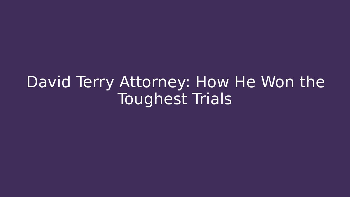 David Terry Attorney: How He Won the Toughest Trials - WealthxGroup