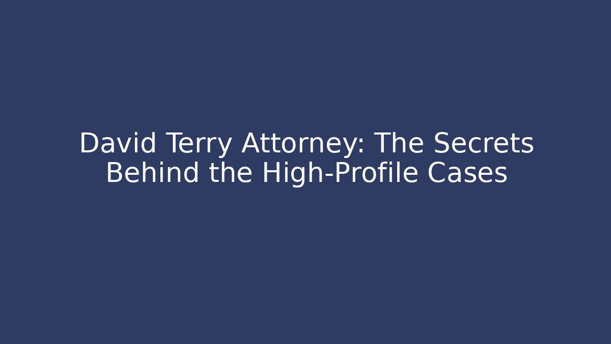 David Terry Attorney: The Secrets Behind the High-Profile Cases - WealthxGroup