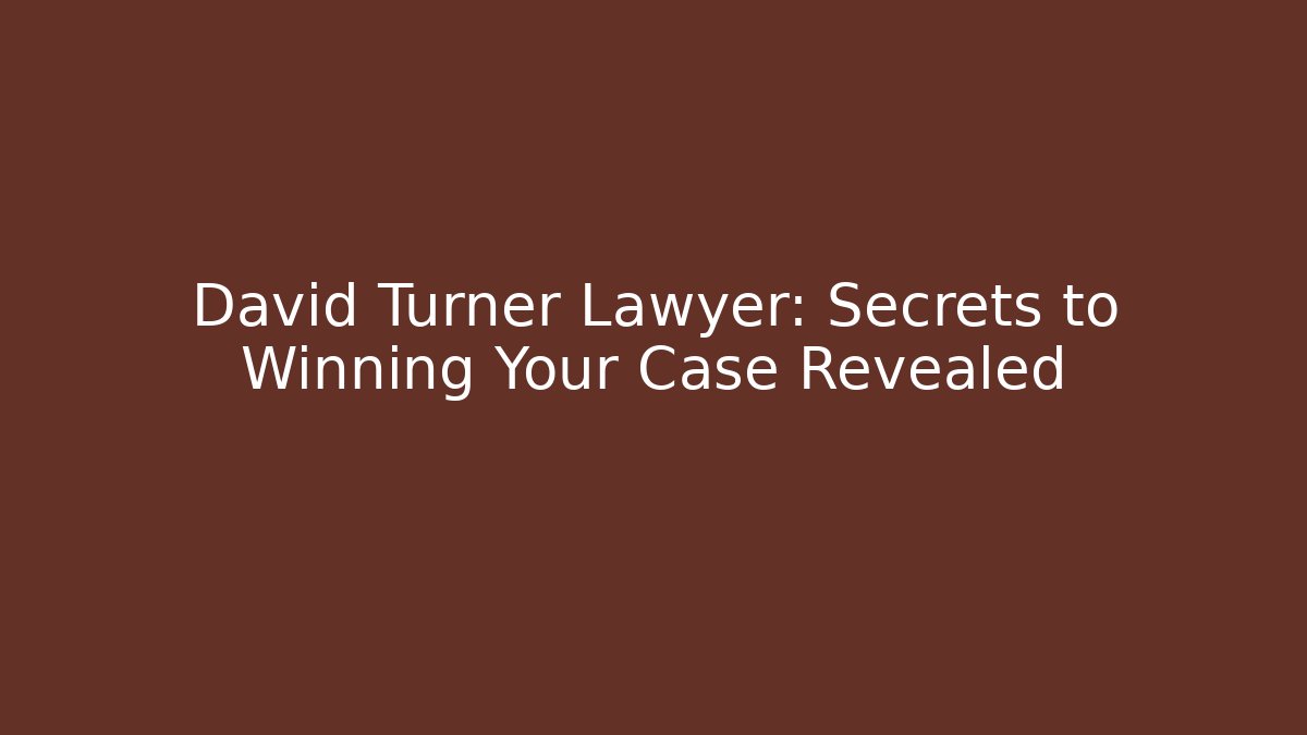 David Turner Lawyer: Secrets to Winning Your Case Revealed