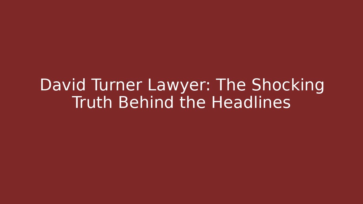 David Turner Lawyer: The Shocking Truth Behind the Headlines