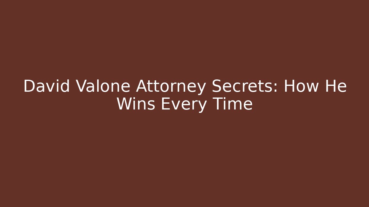 David Valone Attorney Secrets: How He Wins Every Time