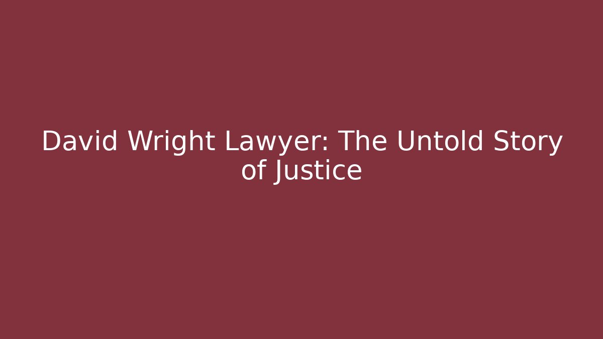 David Wright Lawyer: The Untold Story of Justice