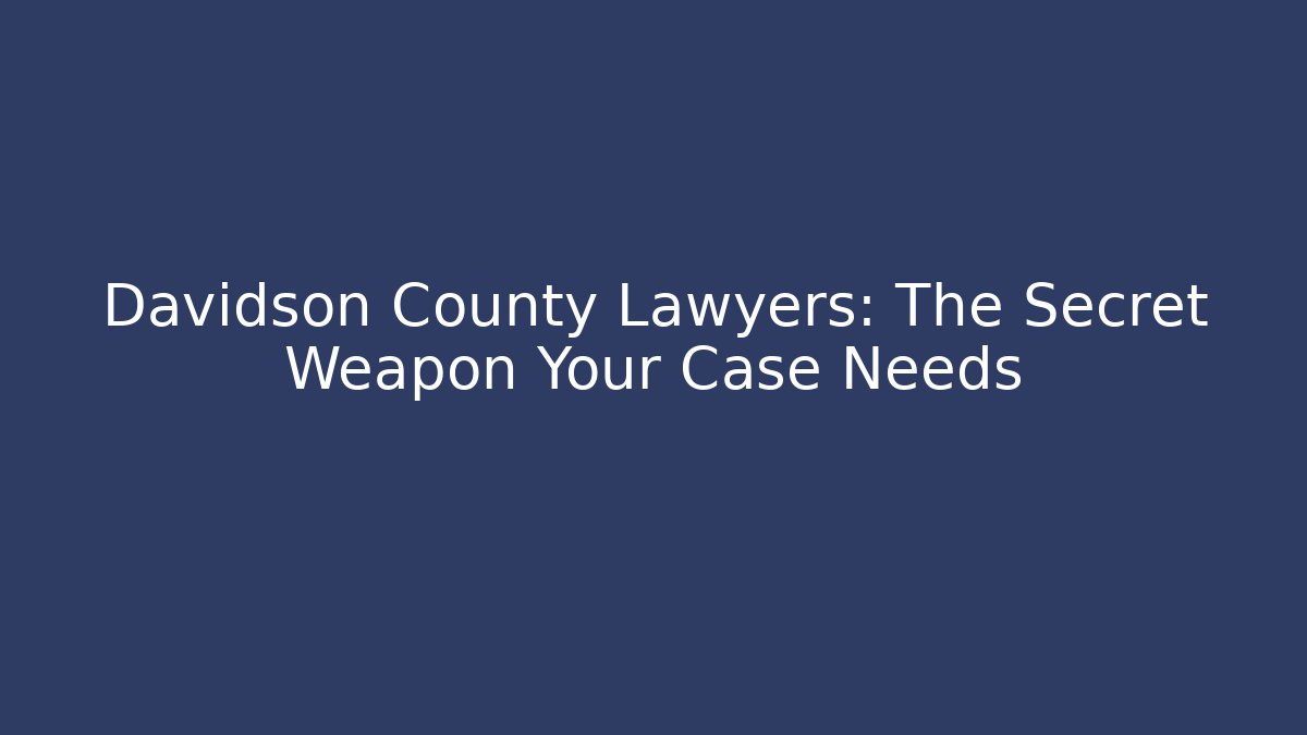 Davidson County Lawyers: The Secret Weapon Your Case Needs