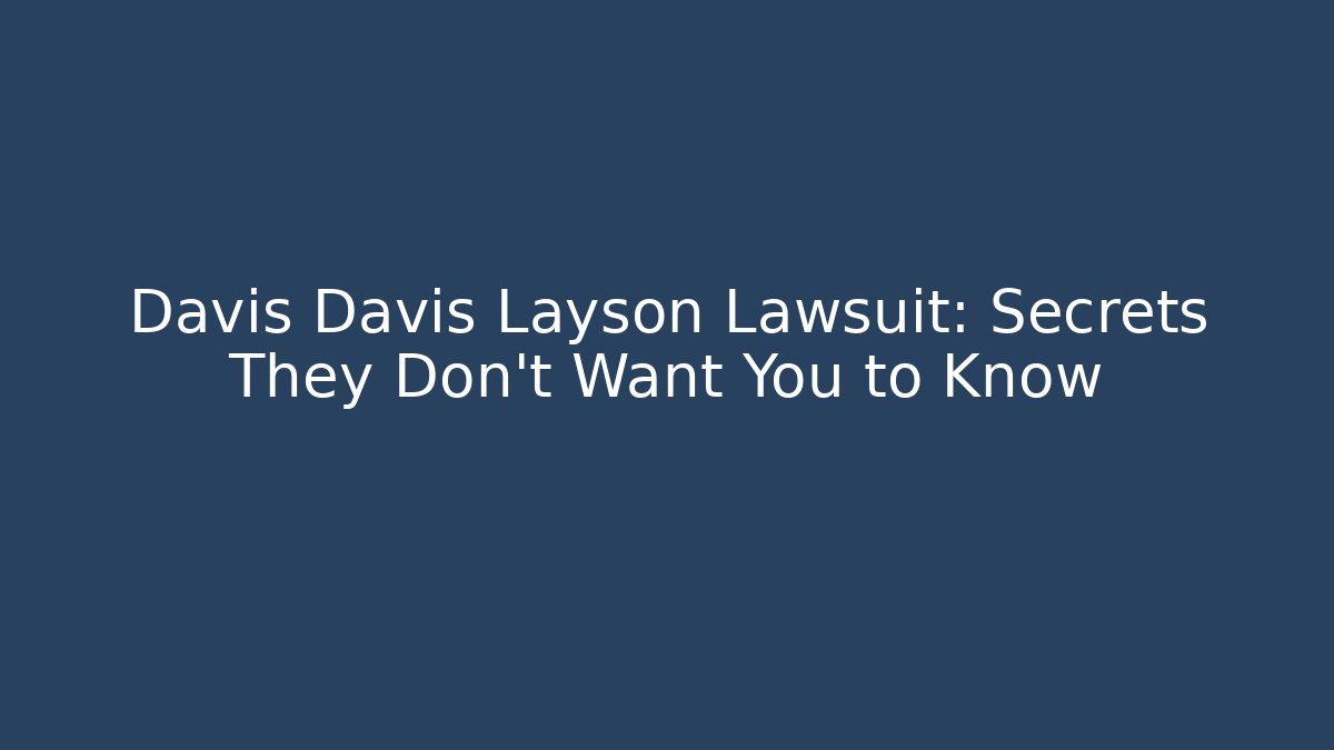 Davis Davis Layson Lawsuit: Secrets They Don't Want You to Know