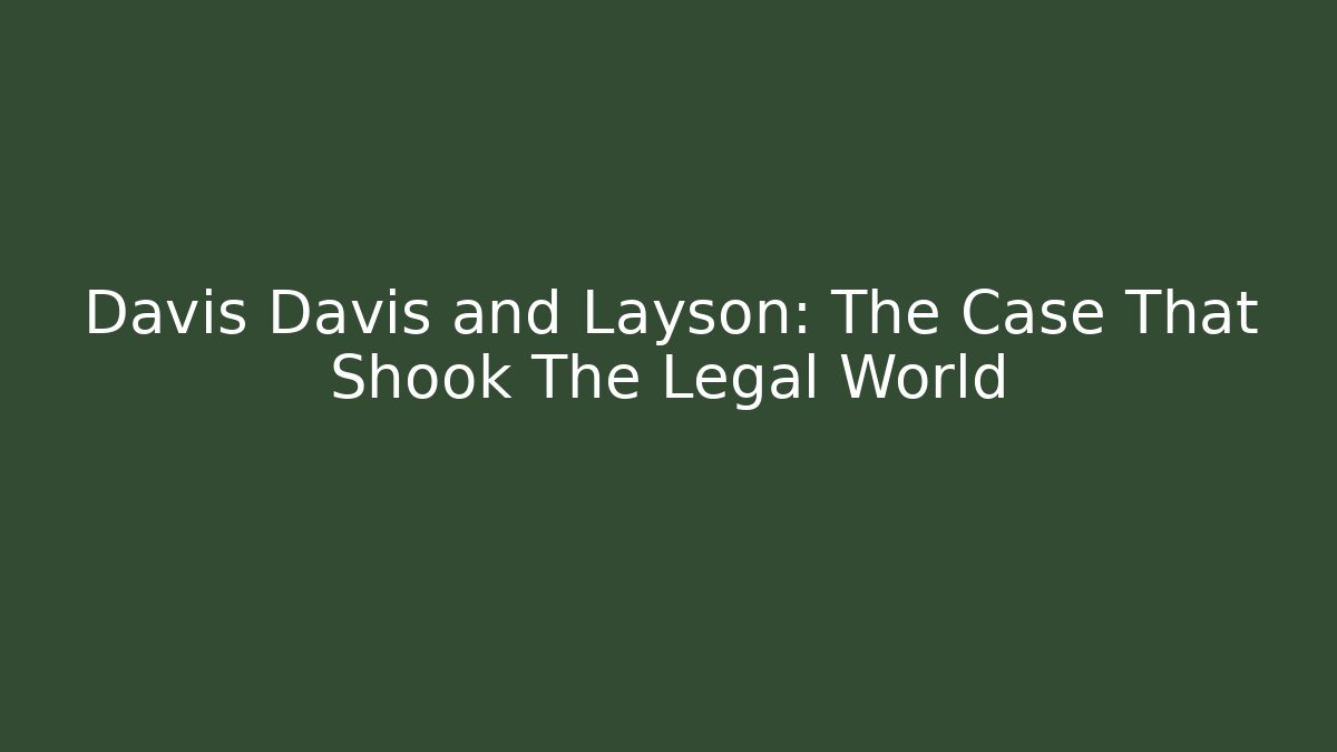 Davis Davis and Layson: The Case That Shook The Legal World