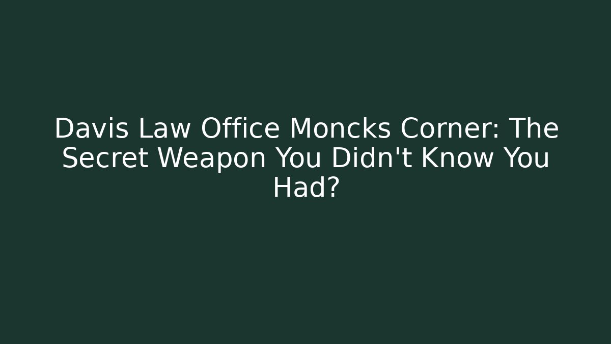 Davis Law Office Moncks Corner: The Secret Weapon You Didn't Know You Had?