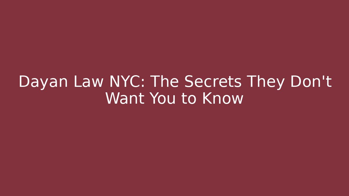 Dayan Law NYC: The Secrets They Don’t Want You to Know