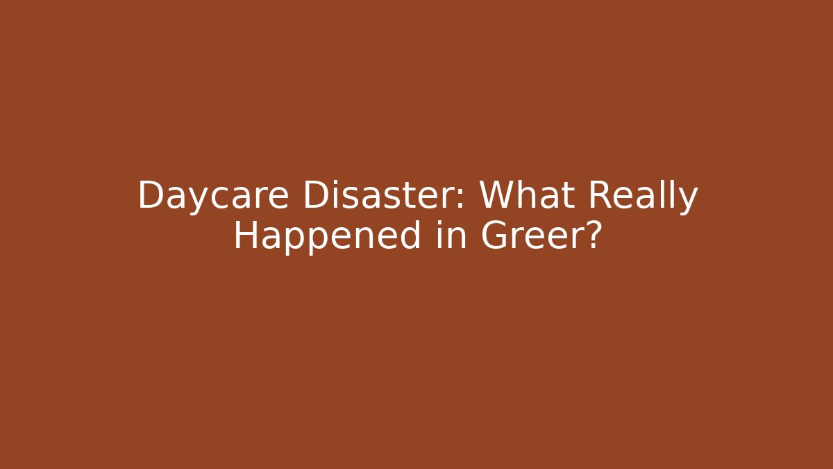 Daycare Disaster: What Really Happened in Greer?