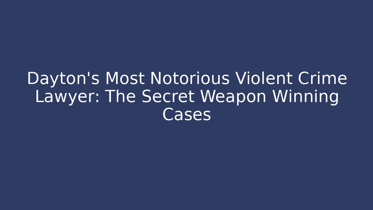 Dayton's Most Notorious Violent Crime Lawyer: The Secret Weapon Winning Cases