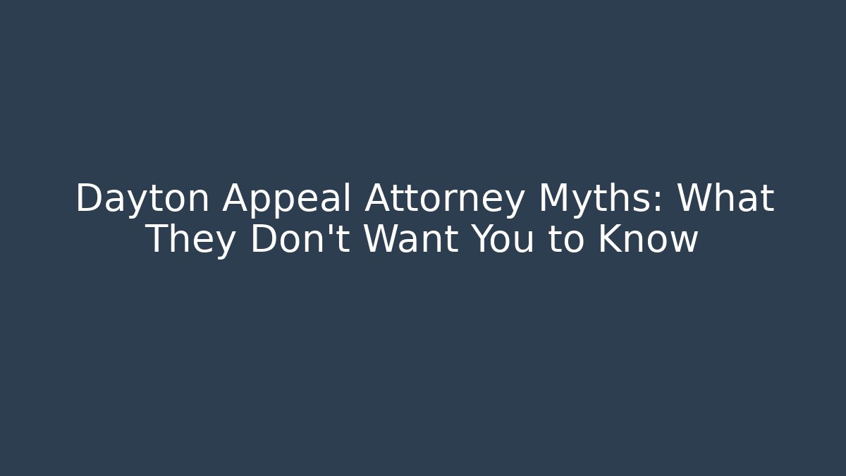 Dayton Appeal Attorney Myths: What They Don't Want You to Know