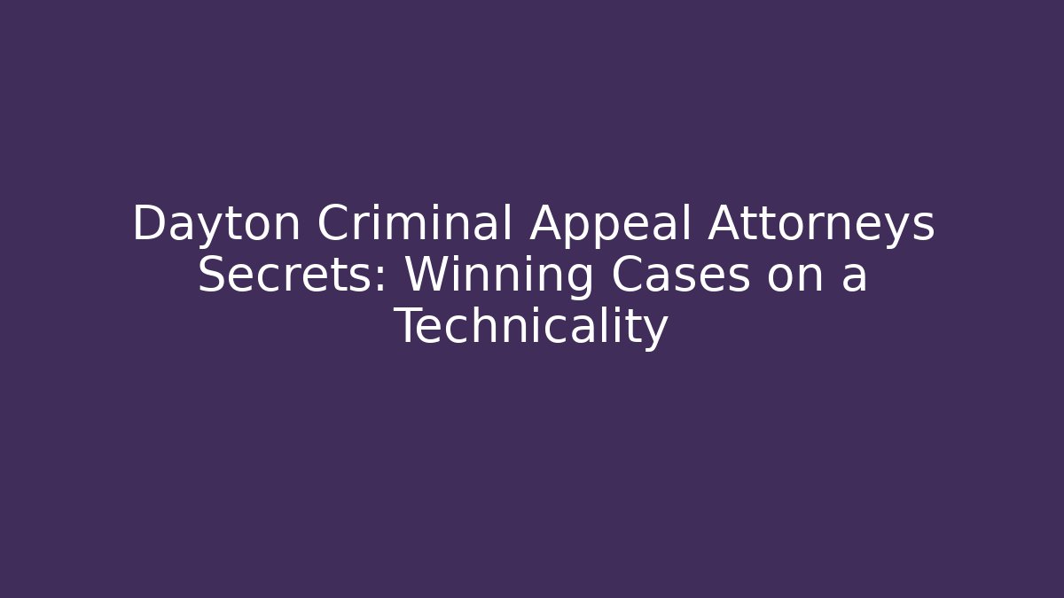 Dayton Criminal Appeal Attorneys Secrets: Winning Cases on a Technicality