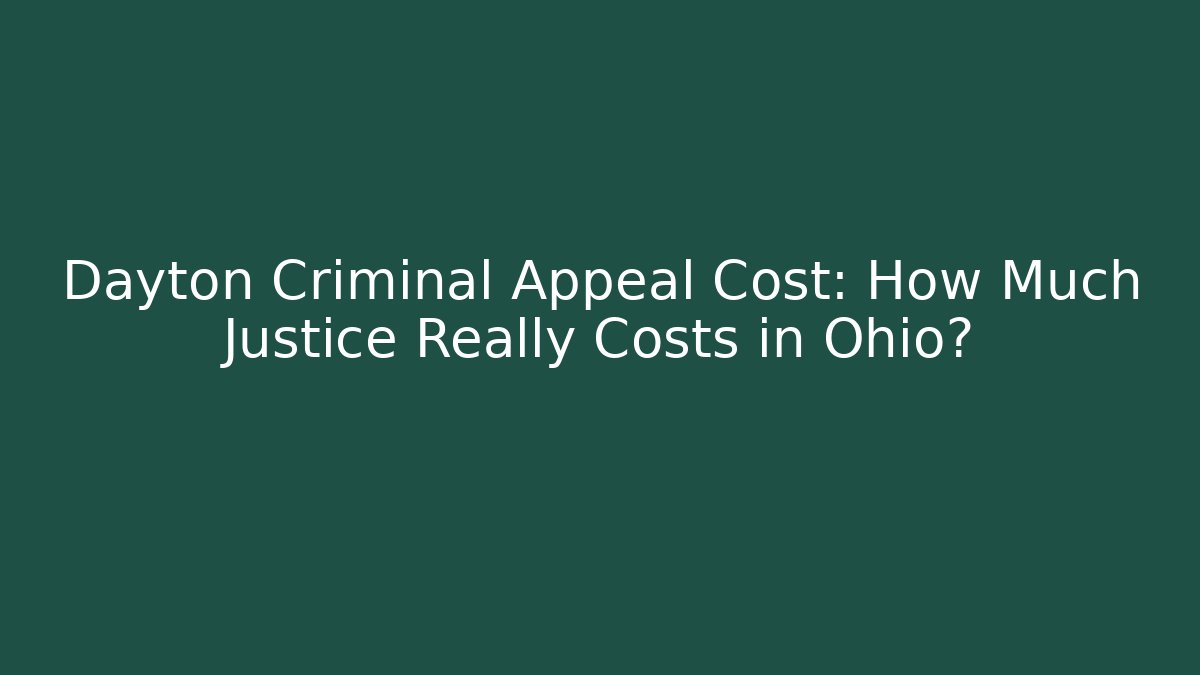Dayton Criminal Appeal Cost: How Much Justice Really Costs in Ohio?