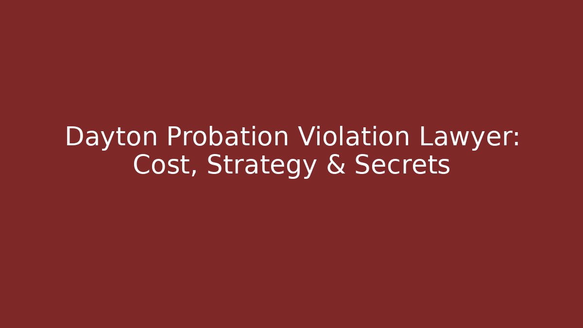 Dayton Probation Violation Lawyer: Cost, Strategy & Secrets - WealthxGroup