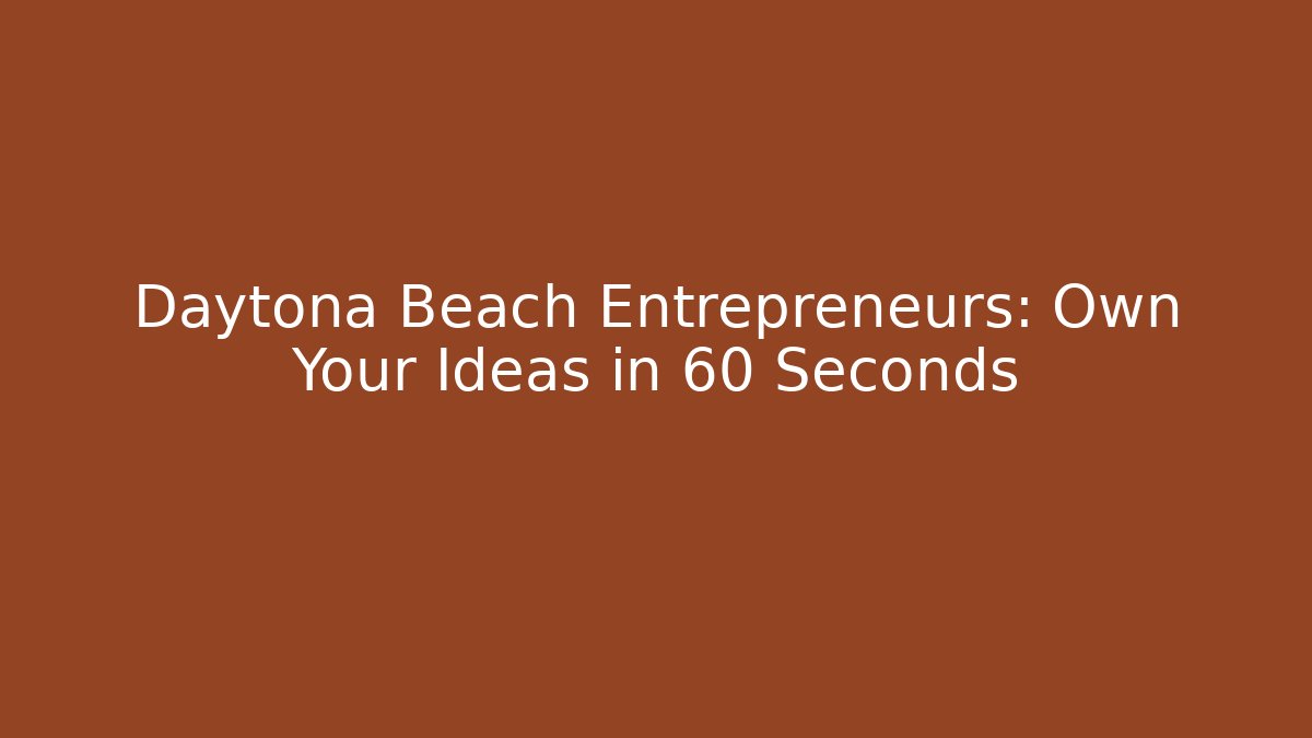 Daytona Beach Entrepreneurs: Own Your Ideas in 60 Seconds
