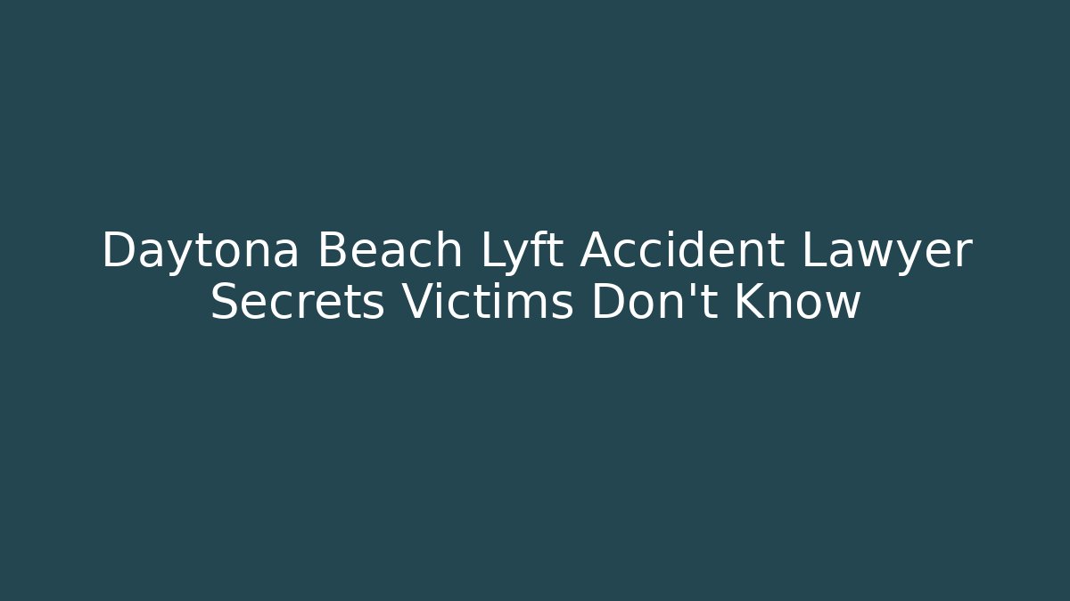 Daytona Beach Lyft Accident Lawyer Secrets Victims Don’t Know - WealthxGroup
