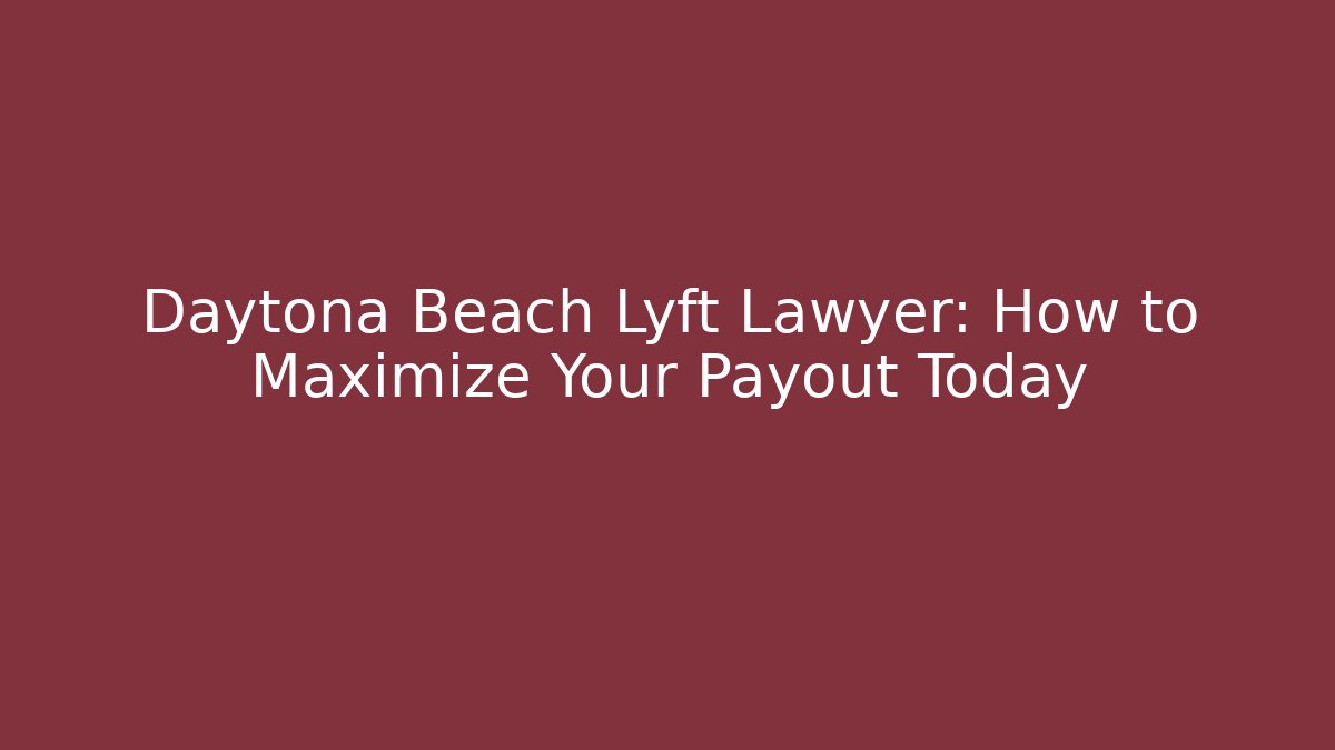 Daytona Beach Lyft Lawyer: How to Maximize Your Payout Today