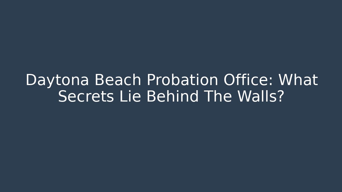 Daytona Beach Probation Office: What Secrets Lie Behind The Walls? - WealthxGroup