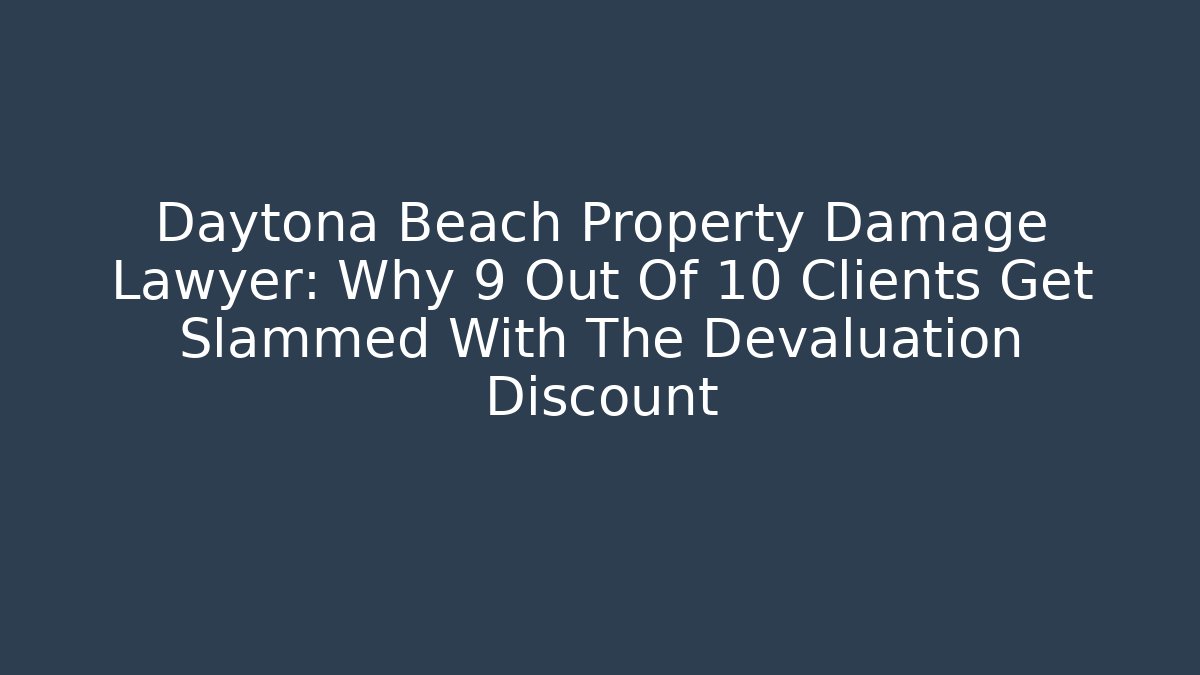 Daytona Beach Property Damage Lawyer: Why 9 Out Of 10 Clients Get Slammed With The Devaluation Discount
