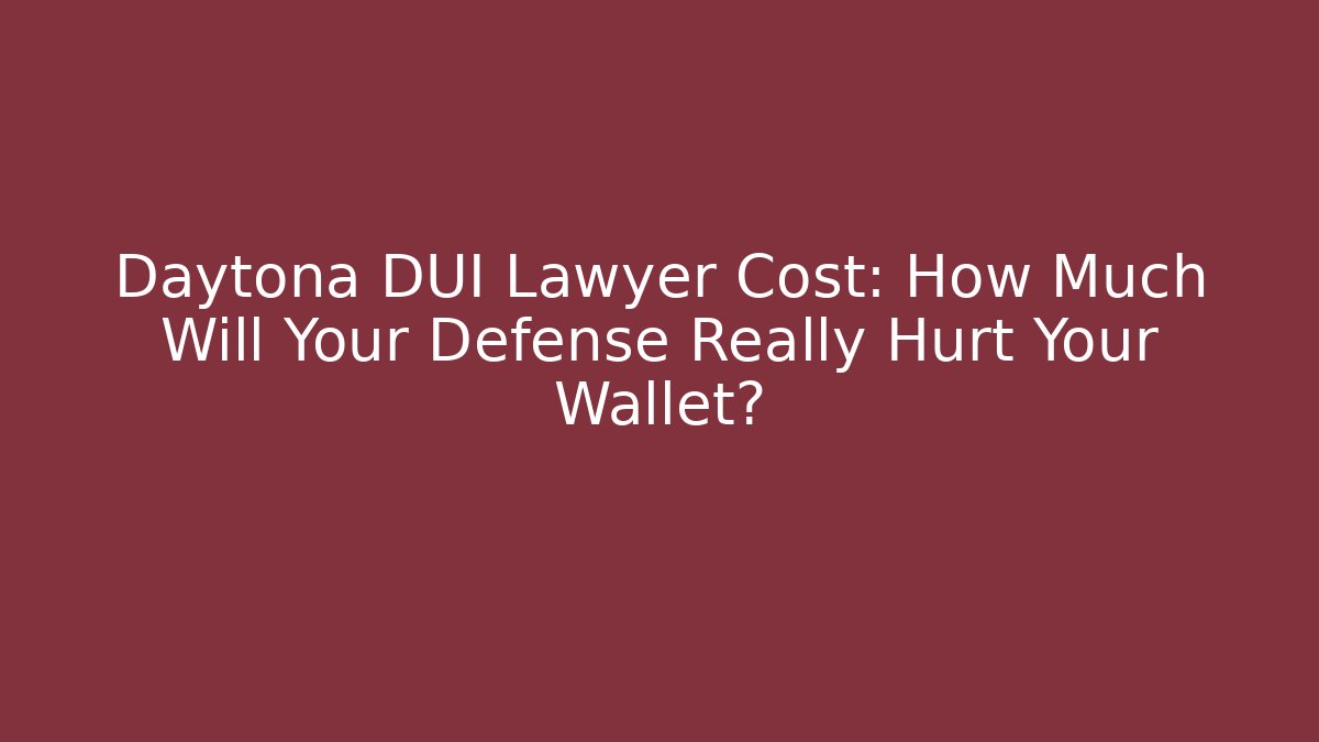 Daytona DUI Lawyer Cost: How Much Will Your Defense Really Hurt Your Wallet?