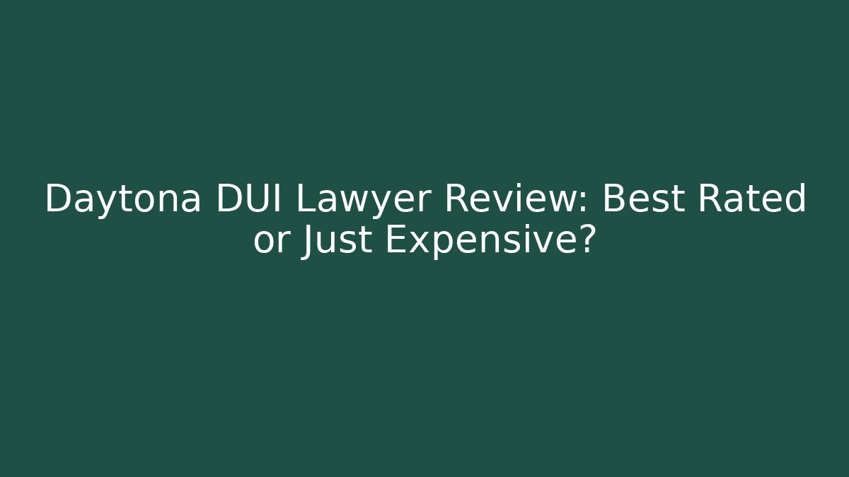 Daytona DUI Lawyer Review: Best Rated or Just Expensive?