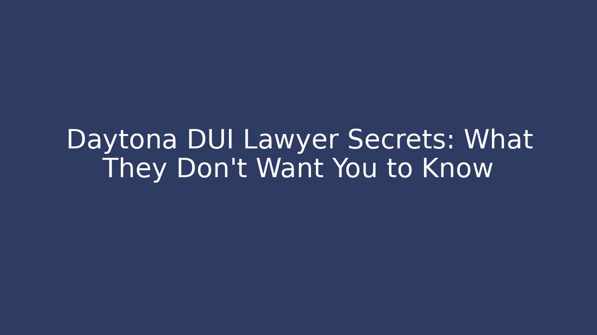Daytona DUI Lawyer Secrets: What They Don't Want You to Know