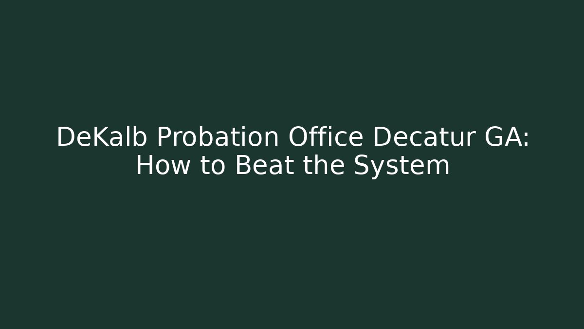 DeKalb Probation Office Decatur GA: How to Beat the System