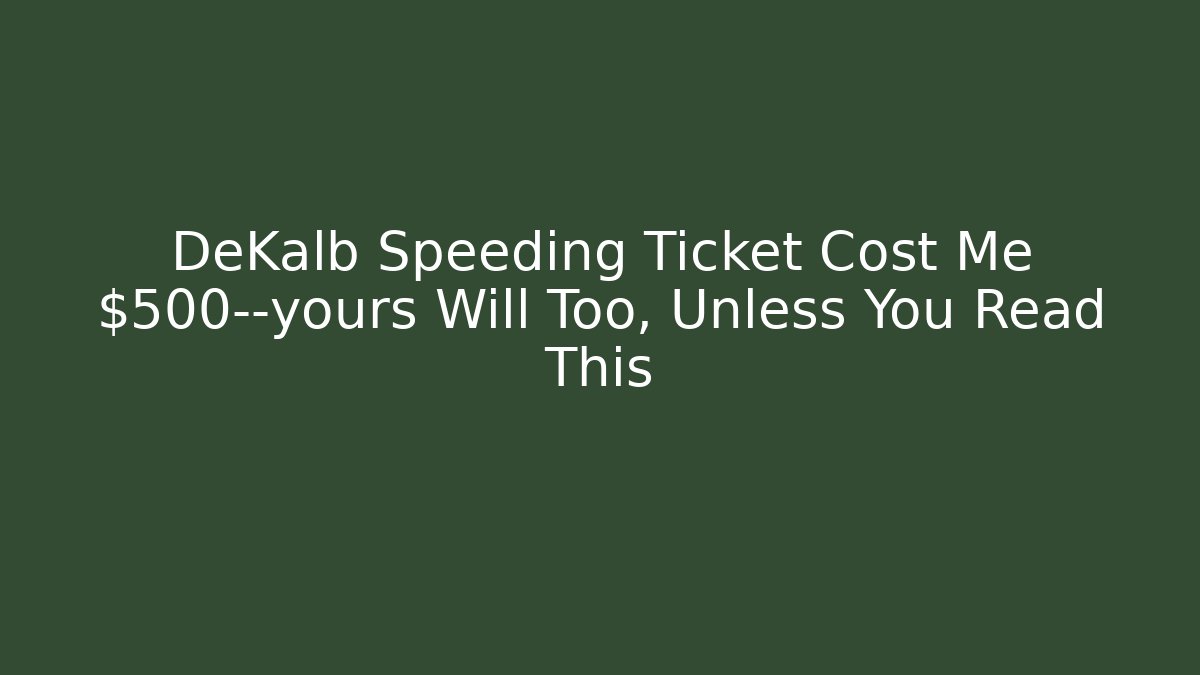 DeKalb Speeding Ticket Cost Me $500—yours Will Too, Unless You Read This