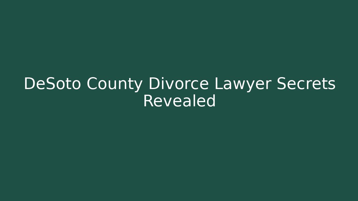 DeSoto County Divorce Lawyer Secrets Revealed