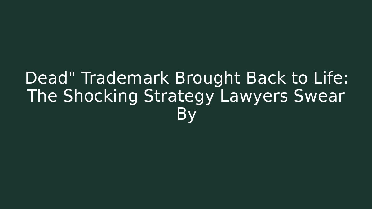 Dead" Trademark Brought Back to Life: The Shocking Strategy Lawyers Swear By