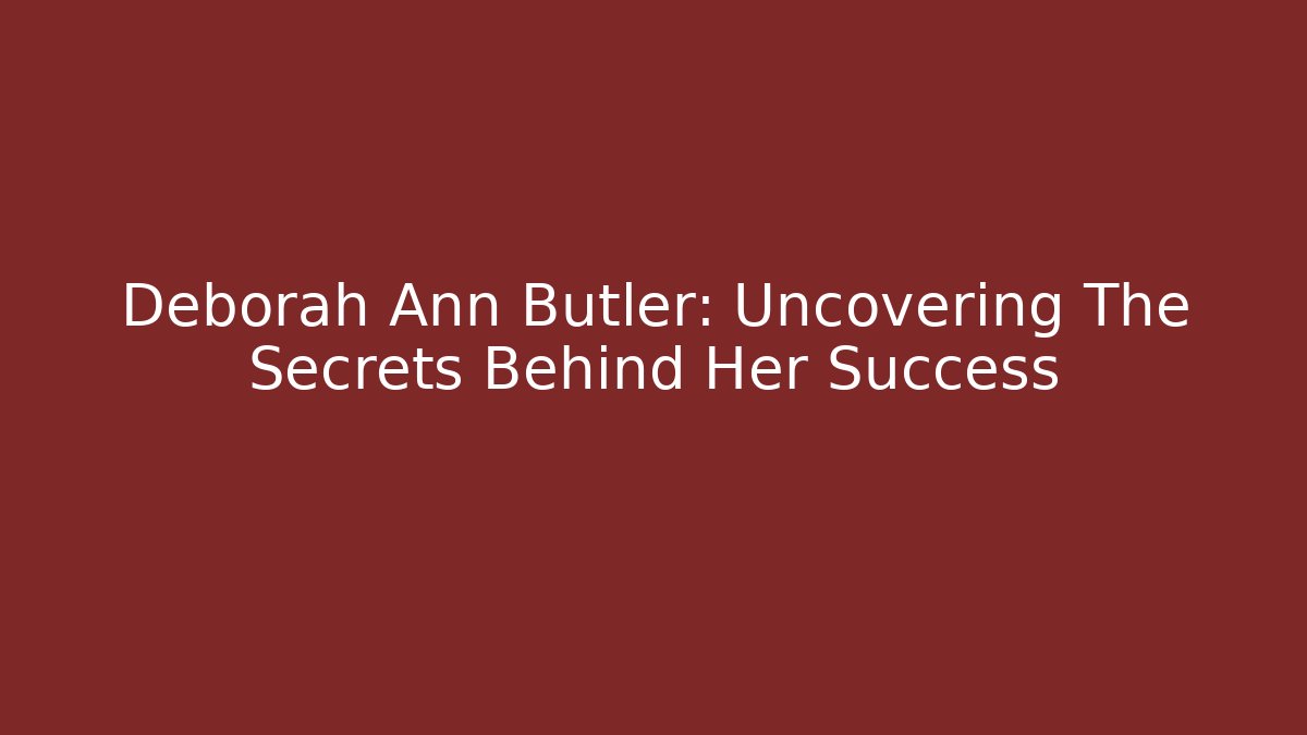 Deborah Ann Butler: Uncovering The Secrets Behind Her Success