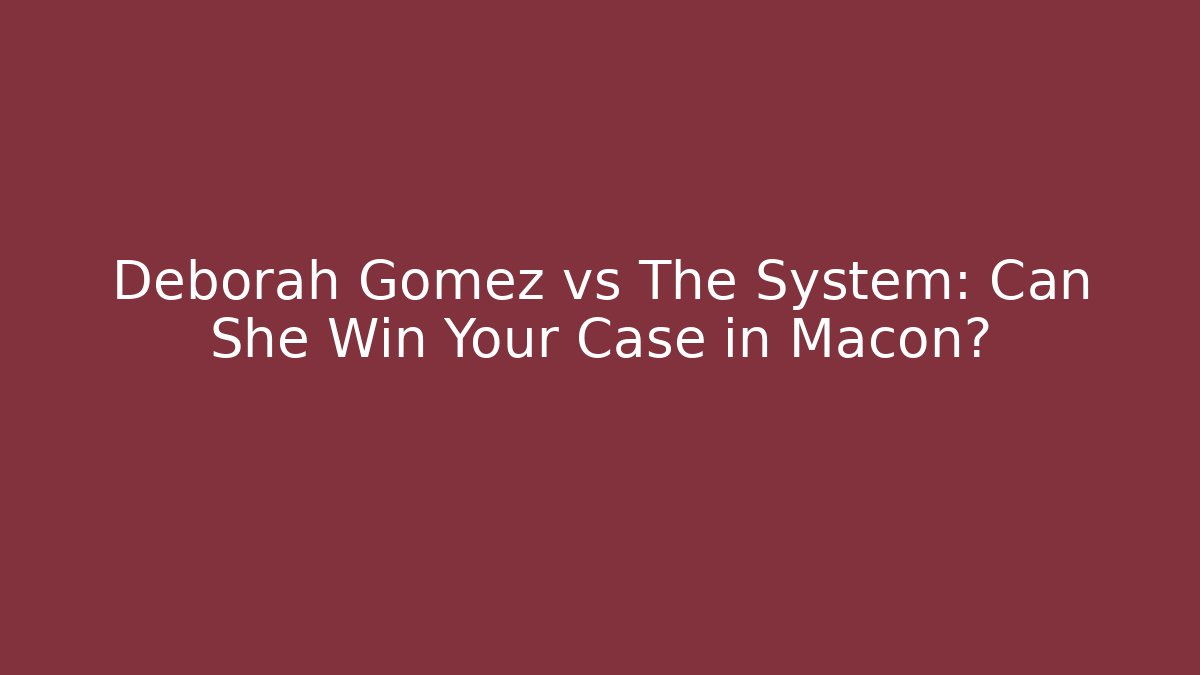 Deborah Gomez vs The System: Can She Win Your Case in Macon?