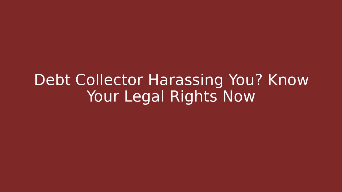 Debt Collector Harassing You? Know Your Legal Rights Now