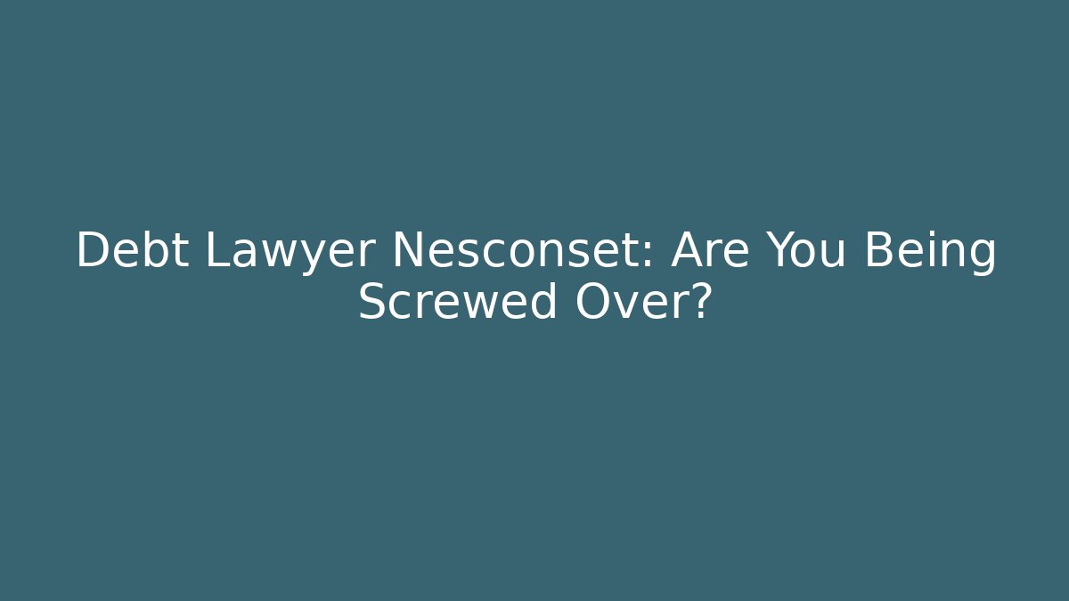 Debt Lawyer Nesconset: Are You Being Screwed Over?