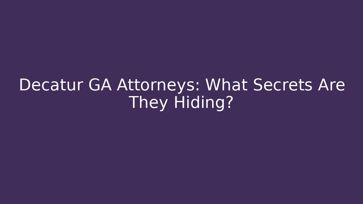 Decatur GA Attorneys: What Secrets Are They Hiding?