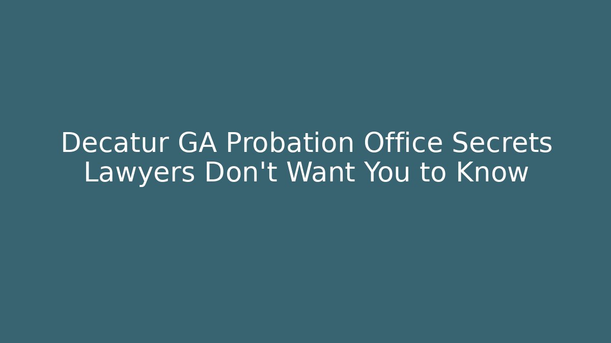 Decatur GA Probation Office Secrets Lawyers Don't Want You to Know
